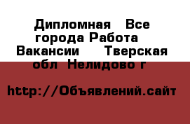 Дипломная - Все города Работа » Вакансии   . Тверская обл.,Нелидово г.